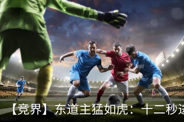 【竞界】东道主猛如虎：十二秒进球击碎传控足球幻觉